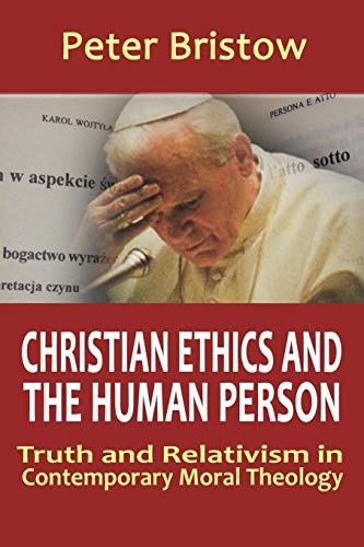 Christian Ethics and the Human Person. Truth and Relativism in Contemporary Moral Theology