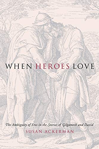 When Heroes Love: The Ambiguity of Eros in the Stories of Gilgamesh and David (Gender, Theory, and Religion)