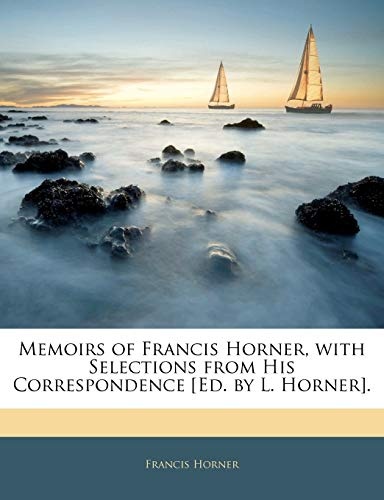 Memoirs of Francis Horner, with Selections from His Correspondence [Ed. by L. Horner].