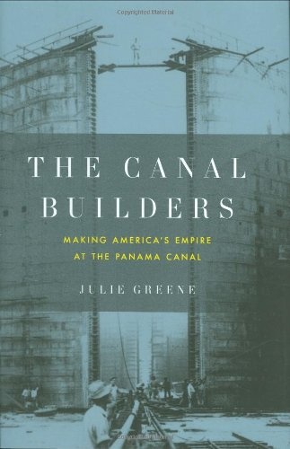 The Canal Builders: Making America's Empire at the Panama Canal (Penguin History of American Life)