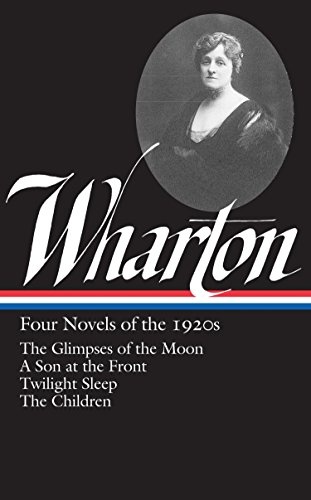 Edith Wharton: Four Novels of the 1920s (LOA #271): The Glimpses of the Moon / A Son at the Front / Twilight Sleep / The Children (Library of America Edith Wharton Edition)