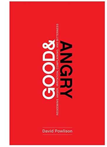 Good and Angry: Redeeming Anger, Irritation, Complaining, and Bitterness