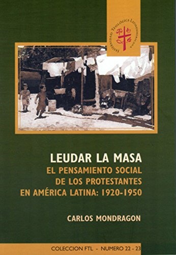 Leudar la Masa: El pensamiento de los protestantes en america latina: 1920-1950 (Coleccion FTL, 22-23)