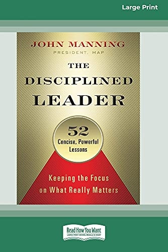 The Disciplined Leader: Keeping the Focus on What Really Matters [Standard Large Print 16 Pt Edition]