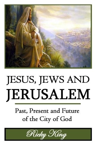 Jesus, Jews & Jerusalem: Past, Present and Future of the City of God (New Jerusalem, Jesus, Judaism, City of God, Jerusalem Setback, Jesus of Nazareth, Jews gods and history)