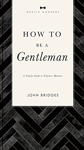 How to Be a Gentleman Revised and Expanded: A Timely Guide to Timeless Manners (The GentleManners Series)