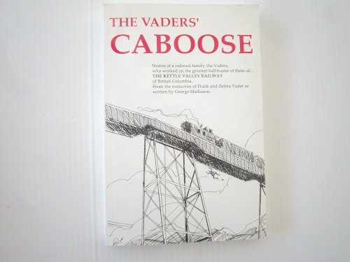 The Vaders' caboose: Stories of a railroad family, the Vaders, who worked on the greatest ball-buster of them all, the Kettle Valley Railway of British Columbia