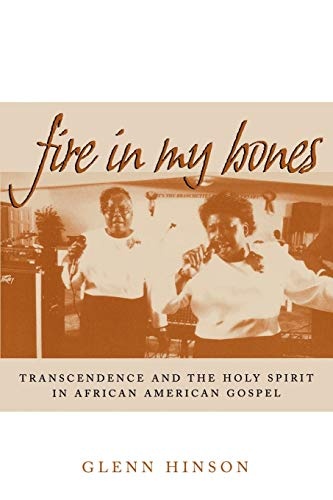 Fire in My Bones: Transcendence and the Holy Spirit in African American Gospel (Contemporary Ethnography)