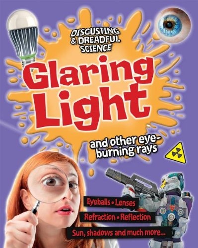 Glaring Light and Other Eye-Burning Rays (Disgusting & Dreadful Science)
