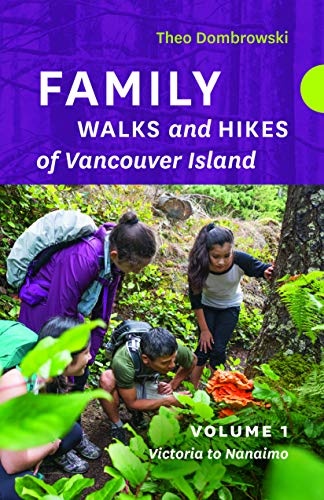 Family Walks and Hikes of Vancouver Island â Volume 1: Streams, Lakes, and Hills from Victoria to Nanaimo (Family Walks and Hikes of Vancouver Island, 1)