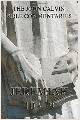 John Calvin's Bible Commentaries On Jeremiah 10- 19