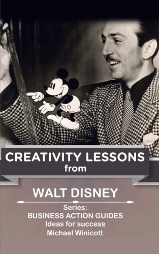 Walt Disney: Creativity Lessons: The great teachings of a huge innovator.