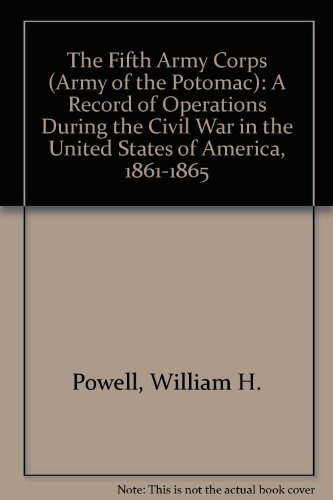The Fifth Army Corps (Army of the Potomac): A Record of Operations During the Civil War in the United States of America, 1861-1865