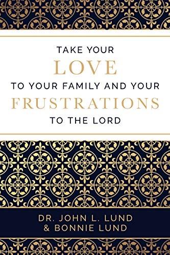 Take Your Love to Your Family and Your Frustrations to the Lord