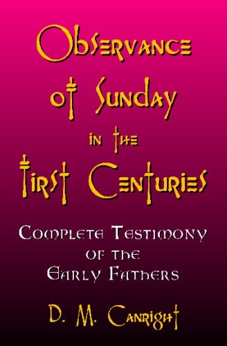 Observance Of Sunday In The First Centuries: The Complete Testimony Of The Early Fathers