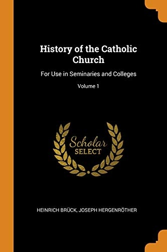 History of the Catholic Church: For Use in Seminaries and Colleges; Volume 1