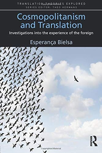 Cosmopolitanism and Translation: Investigations into the Experience of the Foreign (Translation Theories Explored)