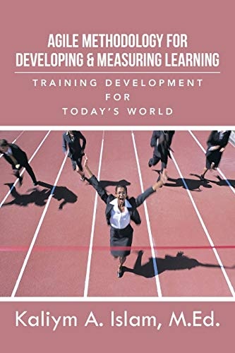 Agile Methodology for Developing & Measuring Learning: Training Development for Today's World