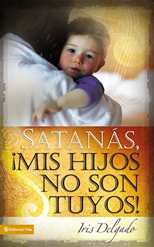 SatanÃ¡s, mis hijos no son tuyos, EdiciÃ³n revisada (Spanish Edition)