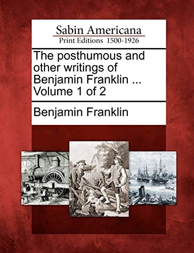The posthumous and other writings of Benjamin Franklin ... Volume 1 of 2