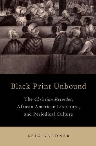 Black Print Unbound: The Christian Recorder, African American Literature, and Periodical Culture