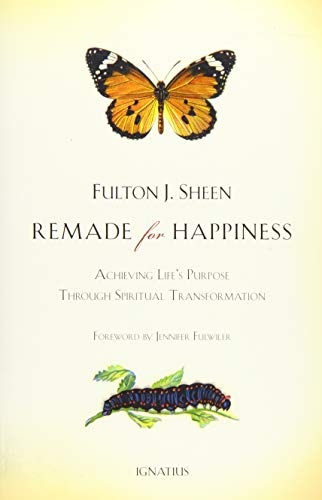 Remade for Happiness: Achieving Lifeâs Purpose through Spiritual Transformation