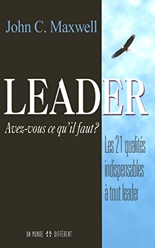 Leader, avez-vous ce qu'il faut - Les 21 qualitÃ©s indispensables Ã  tout leader (French Edition)