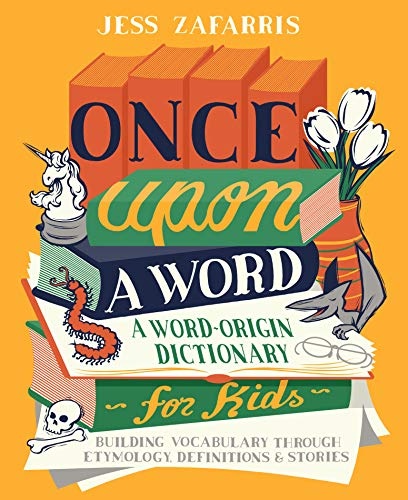 Once Upon a Word: A Word-Origin Dictionary for KidsâBuilding Vocabulary Through Etymology, Definitions & Stories