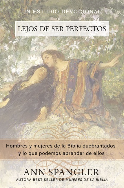Lejos de ser perfectos: Hombres y mujeres de la Biblia quebrantados y lo que podemos aprender de ellos (Spanish Edition)
