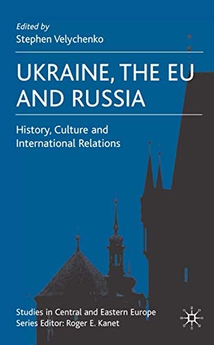 Ukraine, The EU and Russia: History, Culture and International Relations (Studies in Central and Eastern Europe)