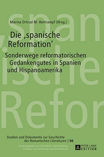 Die Â«spanische ReformationÂ»: Sonderwege reformatorischen Gedankenguts in Spanien und Hispanoamerika (Studien und Dokumente zur Geschichte der romanischen Literaturen) (German Edition)