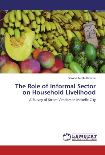 The Role of Informal Sector on Household Livelihood: A Survey of Street Vendors in Mekelle City