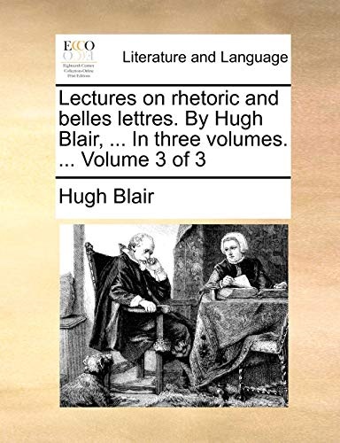 Lectures on rhetoric and belles lettres. By Hugh Blair, ... In three volumes. ... Volume 3 of 3