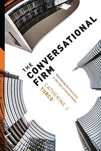 The Conversational Firm: Rethinking Bureaucracy in the Age of Social Media (The Middle Range Series)