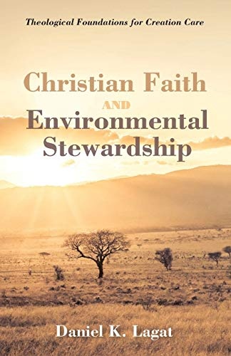 Christian Faith and Environmental Stewardship: Theological Foundations for Creation Care