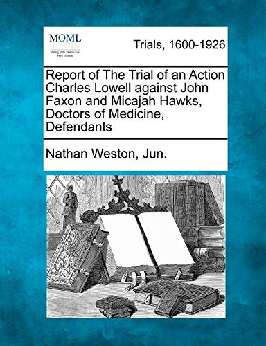 Report of The Trial of an Action Charles Lowell against John Faxon and Micajah Hawks, Doctors of Medicine, Defendants