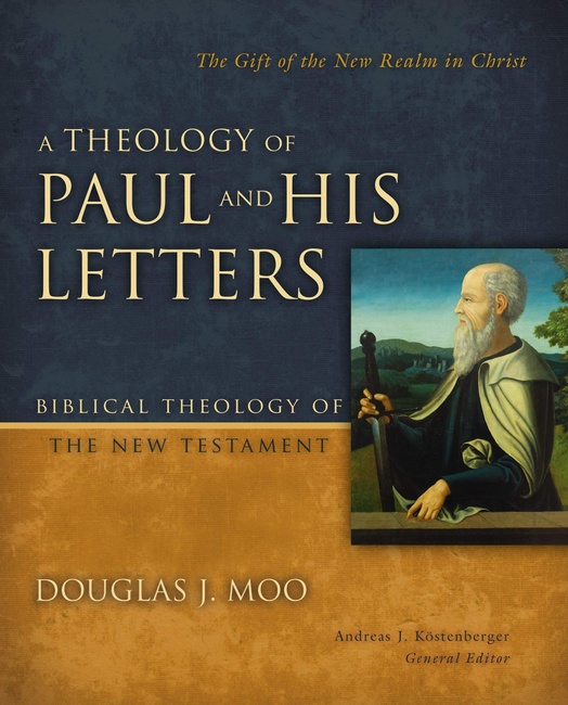 A Theology of Paul and His Letters: The Gift of the New Realm in Christ (Biblical Theology of the New Testament Series)