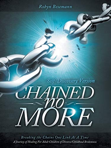 Chained No More: Breaking the Chains One Link at a Time...A Journey of Healing for the Adult Children of Divorce/Childhood Brokenness : INDIVIDUAL STUDY