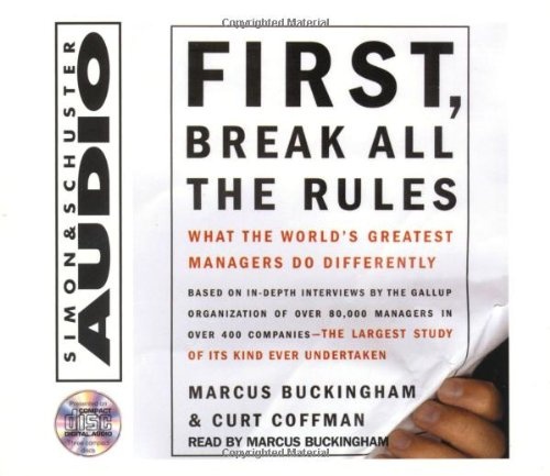 First, Break All The Rules: What The Worlds Greatest Managers Do Differently