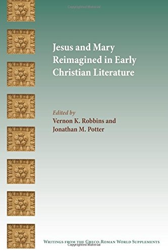 Jesus and Mary Reimagined in Early Christian Literature (Writings from the Greco-Roman World Suppl)