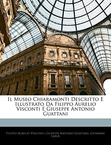 Il Museo Chiaramonti Descritto E Illustrato Da Filippo Aurelio Visconti E Giuseppe Antonio Guattani (Italian Edition)