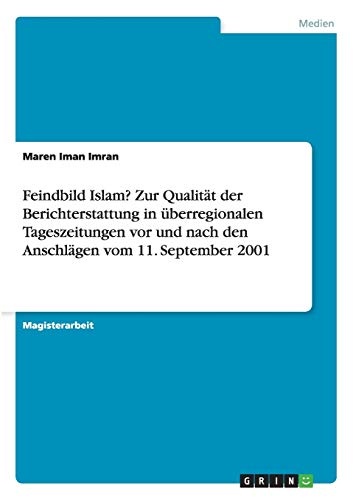 Feindbild Islam? Zur QualitÃ¤t der Berichterstattung in Ã¼berregionalen Tageszeitungen vor und nach den AnschlÃ¤gen vom 11. September 2001 (German Edition)