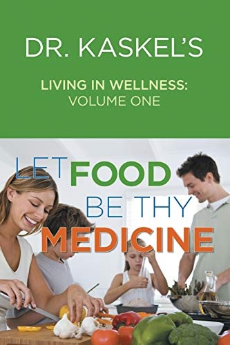 Dr. Kaskel's Living in Wellness, Volume One: Let Food Be Thy Medicine