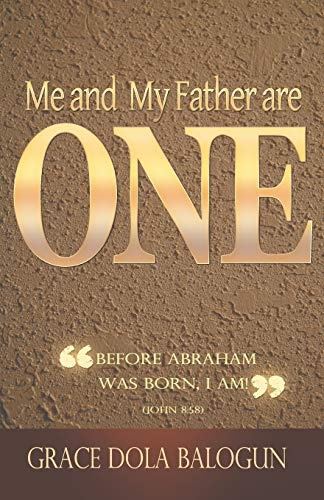 Me And My Father Are One: Before Abraham Was Born, I am! (John 8:58)
