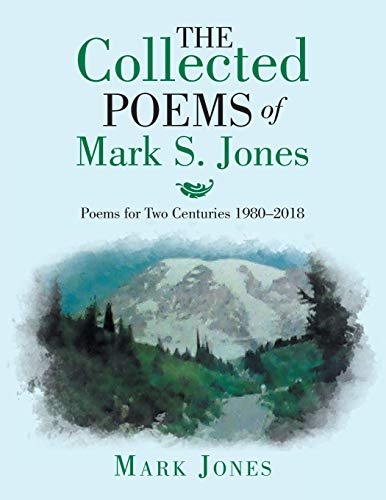The Collected Poems of Mark S. Jones: Poems for Two Centuries 1980â2018