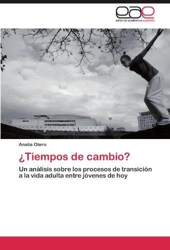 Â¿Tiempos de cambio?: Un anÃ¡lisis sobre los procesos de transiciÃ³n a la vida adulta entre jÃ³venes de hoy (Spanish Edition)