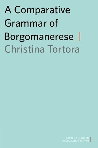 A Comparative Grammar of Borgomanerese (Oxford Studies in Comparative Syntax)