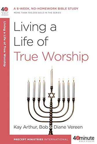 Living a Life of True Worship: A 6-Week, No-Homework Bible Study (40-Minute Bible Studies)