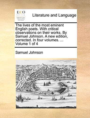 The lives of the most eminent English poets. With critical observations on their works. By Samuel Johnson. A new edition, corrected. In four volumes. ... Volume 1 of 4