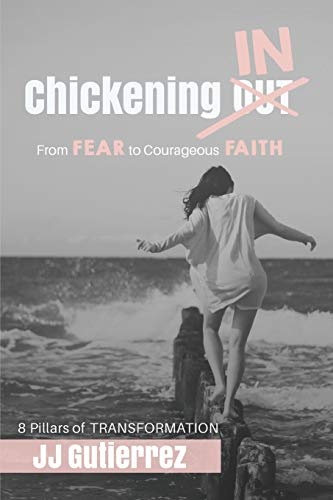 Chickening IN: From Fear to Courageous Faith, 8 Pillars of Transformation